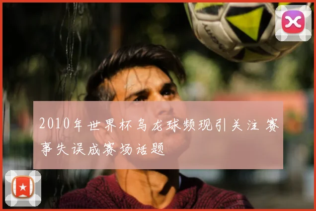 2010年世界杯乌龙球频现引关注 赛事失误成赛场话题