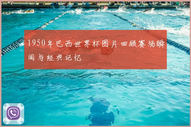 1950年巴西世界杯图片回顾赛场瞬间与经典记忆