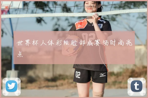 世界杯人体彩绘脸部成赛场时尚亮点